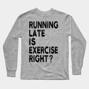 Running Late Is Exercise Right Funny Running Quotes Long Sleeve T-Shirt